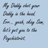 My daddy shot your addy in the head